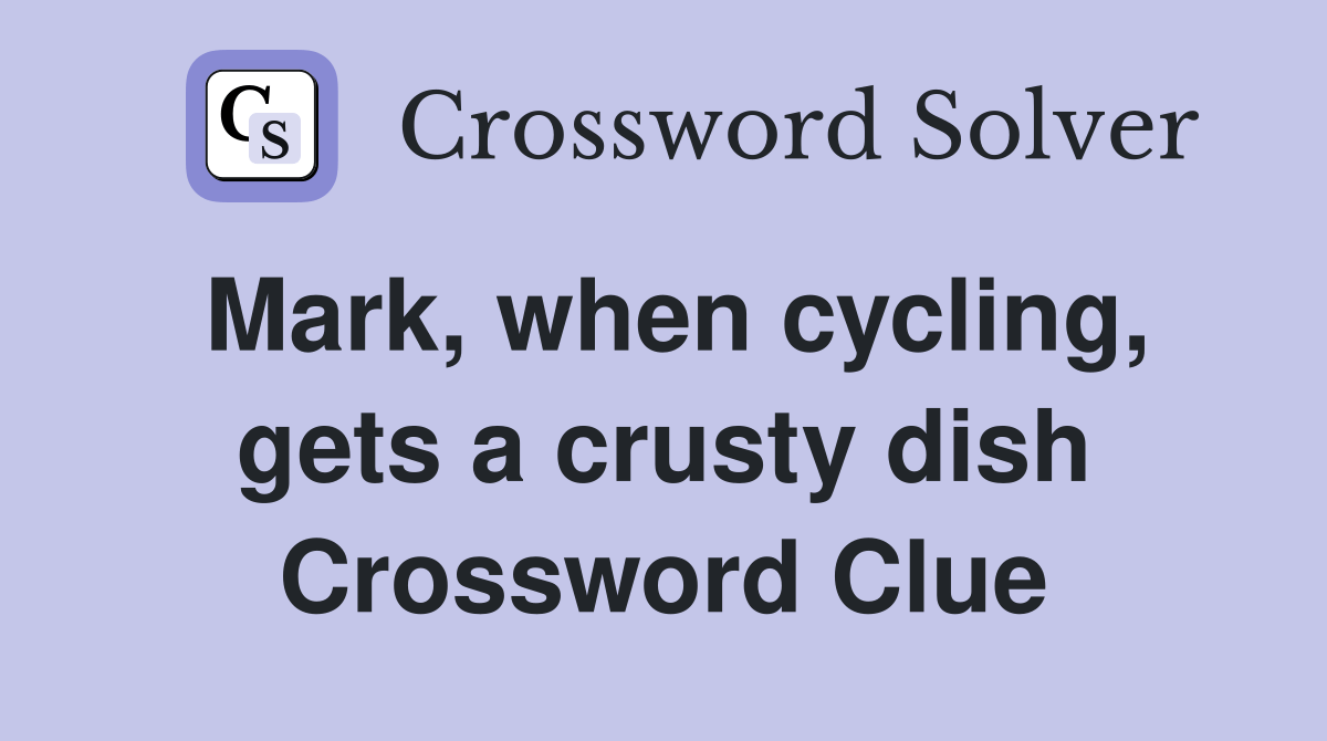 Mark, when cycling, gets a crusty dish Crossword Clue Answers